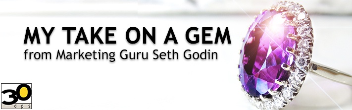 My Take on a Gem from Marketing Guru Seth Godin