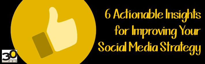6 Actionable Insights for Improving Your Social Media Strategy