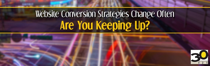 Website Conversion Strategies Change Often. Are you Keeping Up?