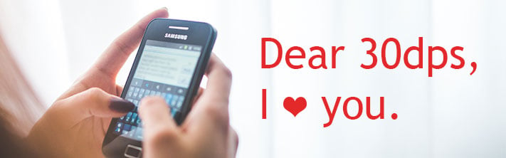 "Dear 30dps, I love [heart] you." customer testimonial on mobile cell phone