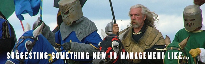 medieval knights "Suggesting something new to management like..."