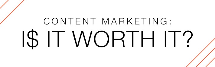 Content Marketing: Is it worth it?